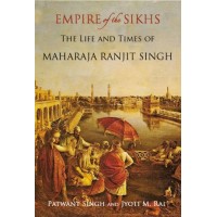 Empire Of The Sikhs: The Life And Times Of Maharaja Ranjit Singh