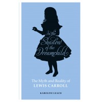 In The Shadow Of The Dreamchild: The Myth And Reality Of Lewis Carroll
